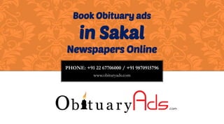 PHONE: +91 22 67706000 / +91 9870915796
www.obituryads.com
Book Obituary ads
in Sakal
Newspapers Online
 