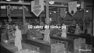10 saker a= tänka på
@PStaunstrup
 