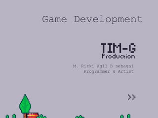 M. Rizki Agil B sebagai
Programmer & Artist
Game Development
 