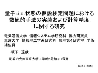量子i.i.d.状態の仮説検定問題における
 数値的手法の実装および計算精度
          に関する研究
電気通信大学 情報システム学研究科 協力研究員
東京大学 情報理工学系研究科 数理第４研究室 学術
補佐員
 坂下 達哉
 助教の会...
