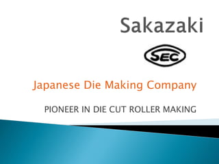Japanese Die Making Company
PIONEER IN DIE CUT ROLLER MAKING
 