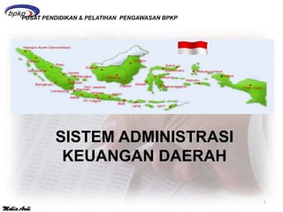 PUSAT PENDIDIKAN & PELATIHAN PENGAWASAN BPKP




                                               Irja Barat




         SISTEM ADMINISTRASI
          KEUANGAN DAERAH

                                                            1
 