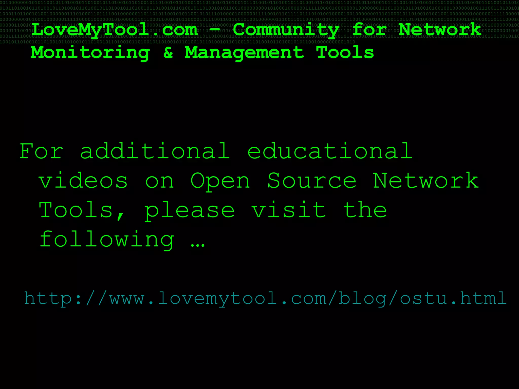 For additional educational videos on Open Source Network Tools, please visit the following … http://www.lovemytool.com/blog/ostu.html LoveMyTool.com – Community for Network Monitoring & Management Tools 