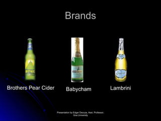BBrraannddss 
Brothers Pear Cider BBaabbyycchhaamm Lambrini 
PPrreesseennttaattiioonn bbyy EEddggaarr DDssoouuzzaa,, AAsssstt.. PPrrooffeessssoorr,, 
GGooaa UUnniivveerrssiittyy 
