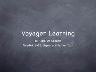 Voyager Learning
       INSIDE ALGEBRA
Grades 8-12 algebra intervention
 