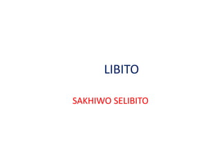 LIBITO
SAKHIWO SELIBITO
 