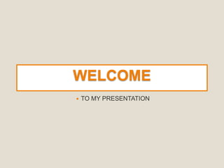 WELCOME
 TO MY PRESENTATION
 