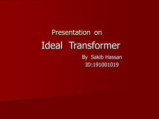 Presentation on
By Sakib Hassan
ID:191001019
Ideal Transformer
 