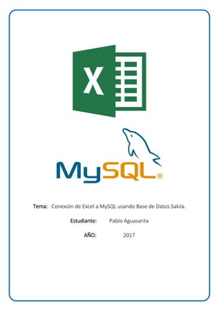 Tema: Conexión de Excel a MySQL usando Base de Datos Sakila.
Estudiante: Pablo Aguasanta
AÑO: 2017
 