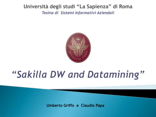 Università degli studi “La Sapienza” di Roma
       Tesina di Sistemi Informativi Aziendali




         Umberto Griffo e Claudio Papa
 