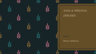 ANAL & PERIANAL
DISEASES.
MUSA, SAKINA K.
 