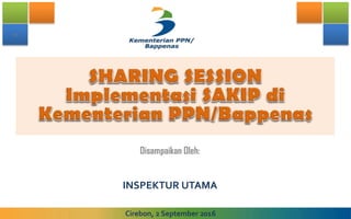 -DS-
Disampaikan Oleh:
INSPEKTUR UTAMA
Cirebon, 2 September 2016
 