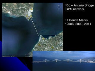 Rio – Antirrio Bridge  GPS network 7 Bench Marks 2008, 2009, 2011 