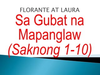 FLORANTE AT LAURA
Sa Gubat na
Mapanglaw
(Saknong 1-10)
 