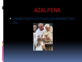 AZALPENALIBURU SANTUA ETA KALIZA ERABILTZEN DA.