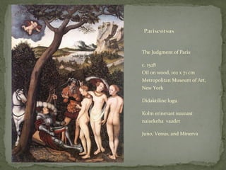 <ul><li>The Judgment of Paris </li></ul><ul><li>c. 1528 Oil on wood, 102 x 71 cm Metropolitan Museum of Art, New York </li...