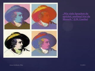 „Wie viele Sprachen du
sprichst, sooftmal bist du
Mensch.“ (J.W. Goethe)
 