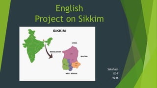 English
Project on Sikkim
Saksham
IX-F
9246
 