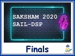 SAKSHAM 2020
SAIL-DSP
Finals
 
