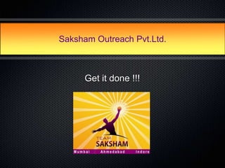 Saksham Outreach Pvt.Ltd.



      Get it done !!!
 