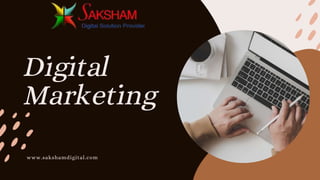 Digital
Marketing
www.sakshamdigital.com
 
