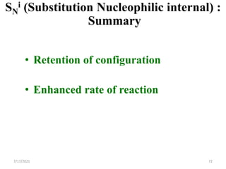 SN
i (Substitution Nucleophilic internal) :
Summary
• Retention of configuration
• Enhanced rate of reaction
7/17/2021 72
 