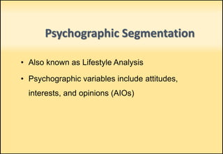 Psychographic Segmentation
• Also known as Lifestyle Analysis
• Psychographic variables include attitudes,
interests, and opinions (AIOs)
 