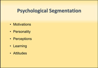 • Motivations
• Personality
• Perceptions
• Learning
• Attitudes
Psychological Segmentation
 