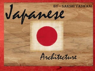 Architecture
Japanese
BY – SAKSHI VASWANI
 