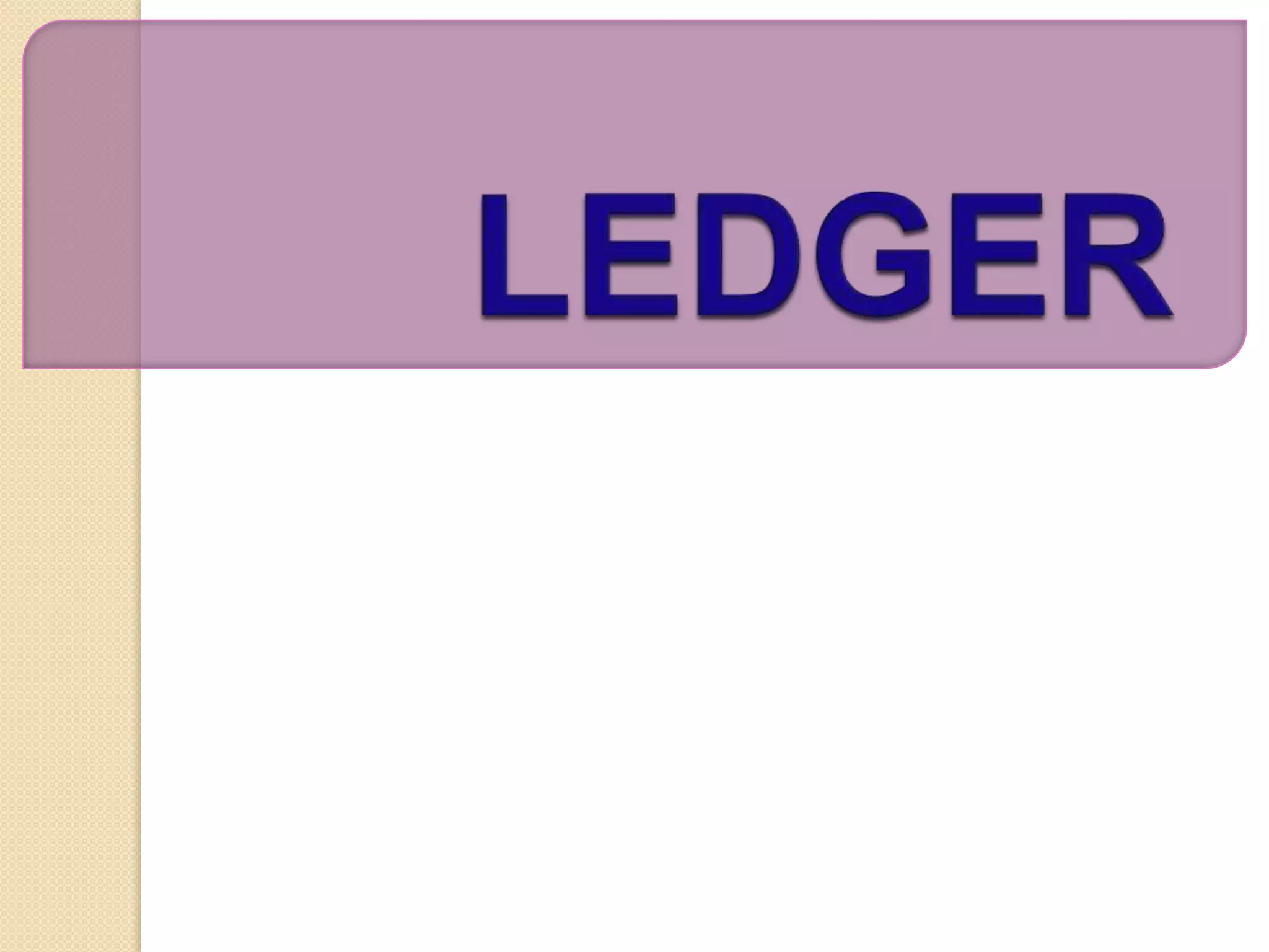 ledger meaning,maintaince,entry posting PPT