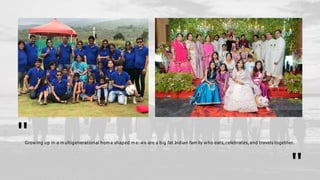 "Grow ing up in a m ultigenerational hom e shaped m e:w e are a big fat Indian fam ily w ho eats, celebrates, and travels together.
"
 