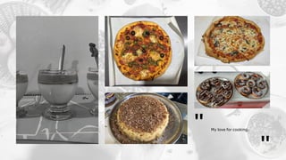 My love for cooking.
"
"
 