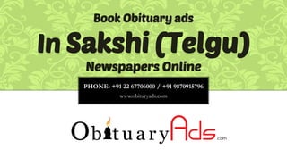 PHONE: +91 22 67706000 / +91 9870915796
www.obituryads.com
Book Obituary ads
In Sakshi (Telgu)
Newspapers Online
 