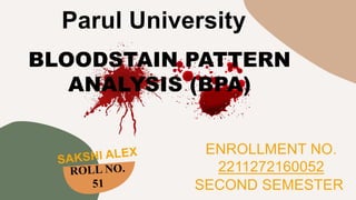 Parul University
BLOODSTAIN PATTERN
ANALYSIS (BPA)
ENROLLMENT NO.
2211272160052
SECOND SEMESTER
 