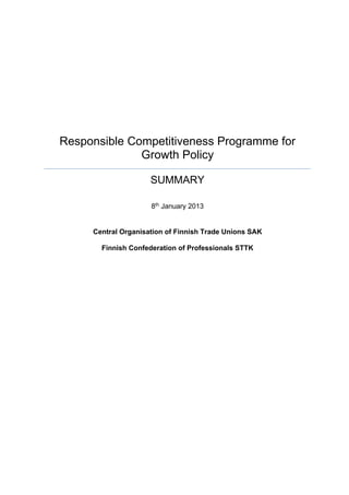 Responsible Competitiveness Programme for
Growth Policy 	
SUMMARY
8th
January 2013
Central Organisation of Finnish Trade Unions SAK
Finnish Confederation of Professionals STTK
 
