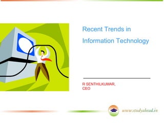 Recent Trends in
Information Technology
R SENTHILKUMAR,
CEO
 