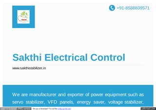 pdfcrowd.comopen in browser PRO version Are you a developer? Try out the HTML to PDF API
+91-8588839571
Sakthi Electrical Control
www.sakthistabilizer.in
We are manufacturer and exporter of power equipment such as
servo stabilizer, VFD panels, energy saver, voltage stabilizer,
 
