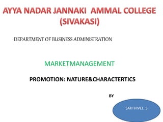 MARKETMANAGEMENT
DEPARTMENT OF BUSINESS ADMINISTRATION
PROMOTION: NATURE&CHARACTERTICS
SAKTHIVEL .S
BY
 