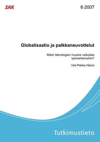 6·2007




Globalisaatio ja palkkaneuvottelut

            Miten teknologian muutos vaikuttaa
                              työmarkkinoihin?

                             Veli-Pekka Heino
 