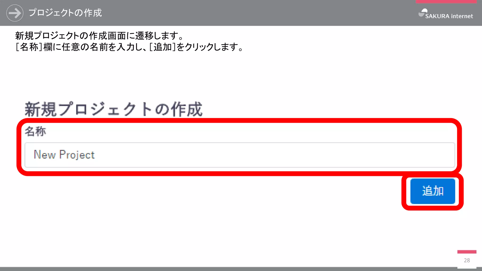 プロジェクトの作成
28
新規プロジェクトの作成画面に遷移します。
［名称］欄に任意の名前を入力し、［追加］をクリックします。
 