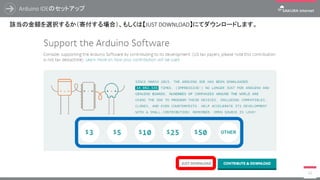Arduino IDEのセットアップ
12
該当の金額を選択するか（寄付する場合）、もしくは【JUST DOWNLOAD】にてダウンロードします。
 