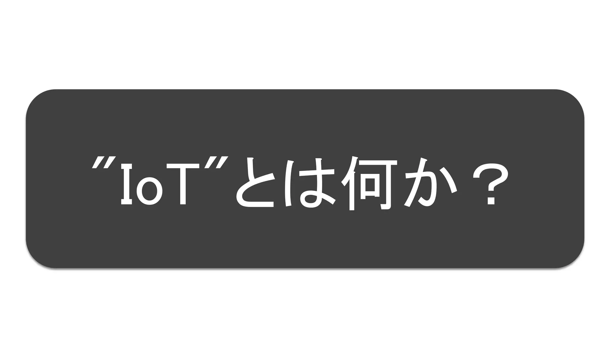 5
"IoT"とは何か？
 