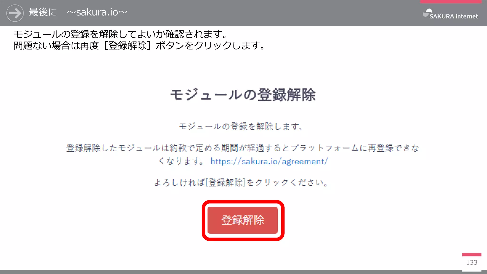 最後に ～sakura.io～
133
モジュールの登録を解除してよいか確認されます。
問題ない場合は再度［登録解除］ボタンをクリックします。
 