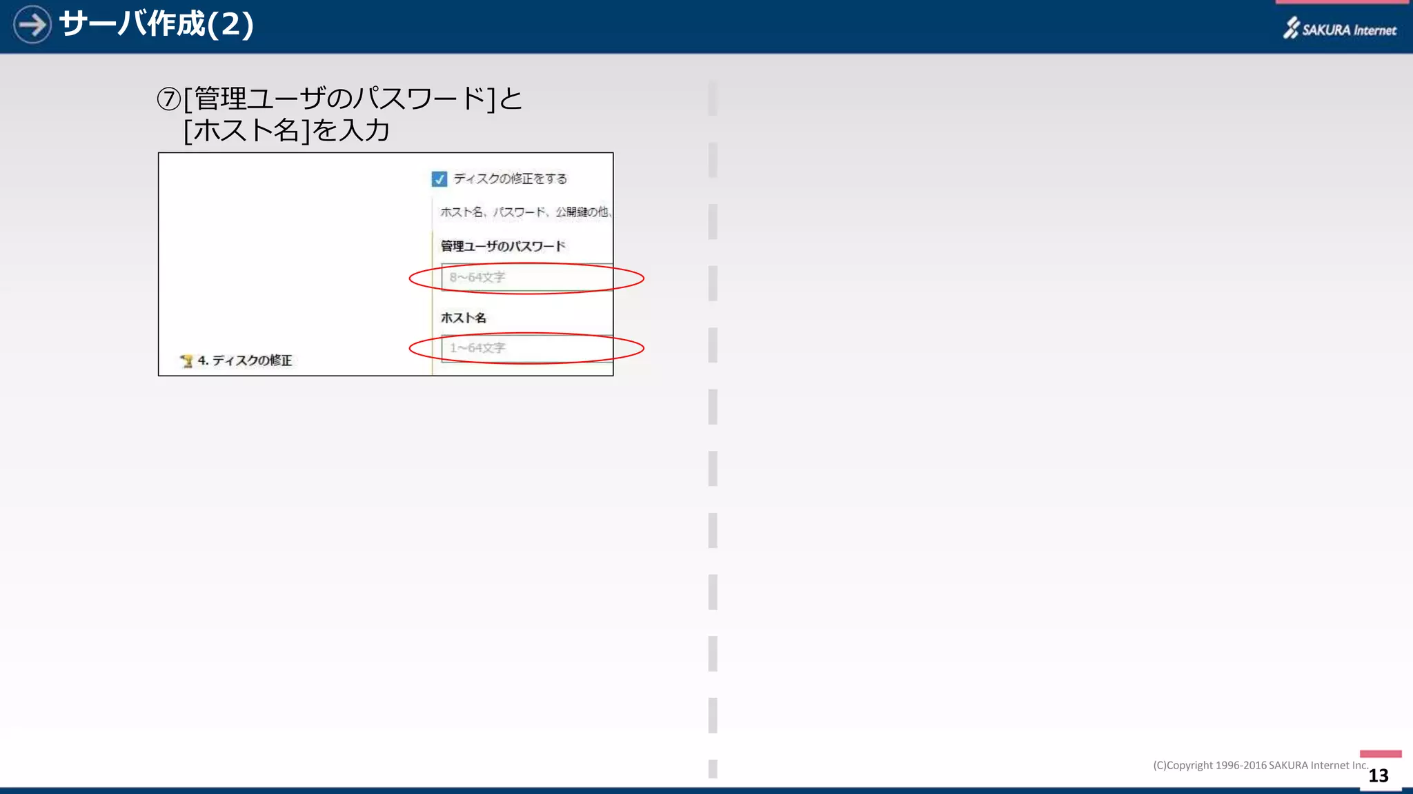 13
(C)Copyright	1996-2016 SAKURA	Internet	Inc.
サーバ作成(2)
⑦[管理ユーザのパスワード]と
[ホスト名]を⼊⼒
 