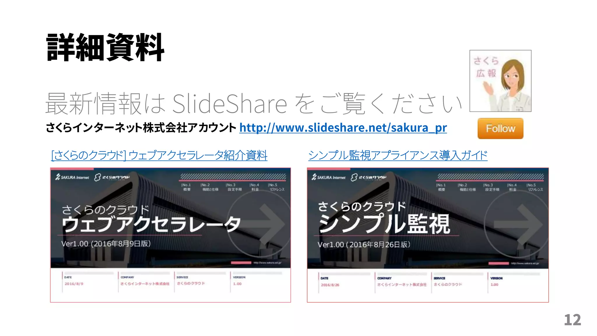 詳細資料
最新情報は SlideShare をご覧ください
さくらインターネット株式会社アカウント http://www.slideshare.net/sakura_pr
[さくらのクラウド] ウェブアクセラレータ紹介資料 シンプル監視アプライアンス導入ガイド
12
 