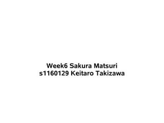 Week6 Sakura Matsuri
s1160129 Keitaro Takizawa
 