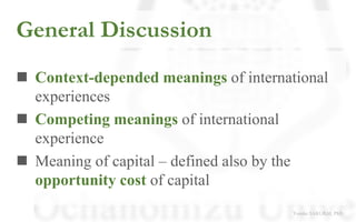 General Discussion
◼ Context-depended meanings of international
experiences
◼ Competing meanings of international
experien...