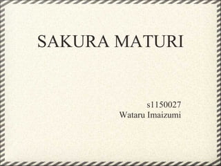 SAKURA MATURI


              s1150027
       Wataru Imaizumi
 