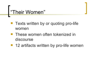 “Their Women” Texts written by or quoting pro-life women These women often tokenized in discourse  12 artifacts written by pro-life women 