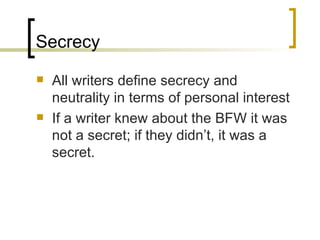 Secrecy All writers define secrecy and neutrality in terms of personal interest If a writer knew about the BFW it was not a secret; if they didn’t, it was a secret. 